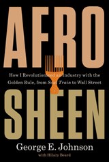 Afro Sheen: How I Revolutionized an Industry with the Golden Rule, from Soul Train to Wall Street - George E. Johnson - 9780316577342