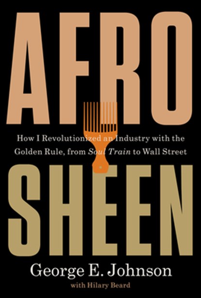 Afro Sheen: How I Revolutionized an Industry with the Golden Rule, from Soul Train to Wall Street, George E. Johnson - Gebonden - 9780316577342