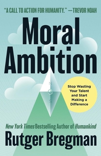 Moral Ambition: Stop Wasting Your Talent and Start Making a Difference, Rutger Bregman - Gebonden - 9780316580359