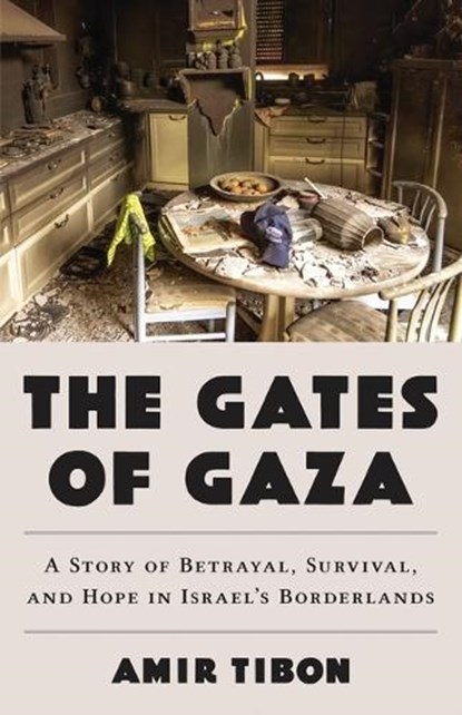 The Gates of Gaza: A Story of Betrayal, Survival, and Hope in Israel's Borderlands, Amir Tibon - Gebonden - 9780316580960