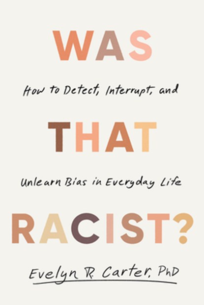 Was That Racist?: How to Detect, Interrupt, and Unlearn Bias in Everyday Life, Evelyn R. Carter - Gebonden - 9780316583329
