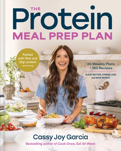 The Protein Meal Prep Plan: 30 Weekly Plans + 180 Recipes to Eat Better, Stress Less, and Save Money (Packed with Fiber and 35g+ Protein Per Serving), Cassy Joy Garcia - Gebonden - 9780316594608