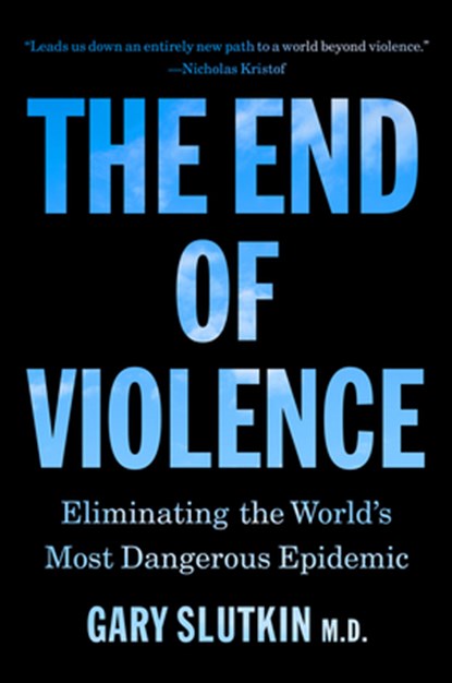 The End of Violence: Eliminating the World's Most Dangerous Epidemic, Gary Slutkin - Paperback - 9780316607452