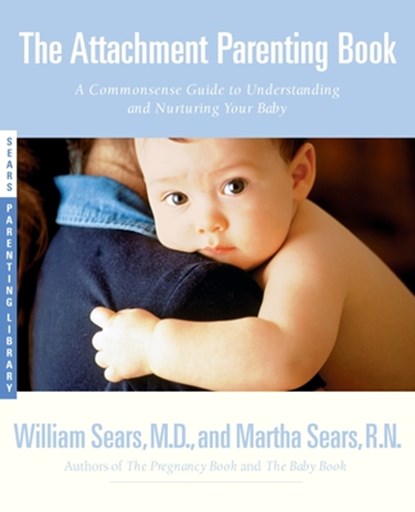 The Attachment Parenting Book, William Sears ; Martha Sears - Paperback - 9780316778091
