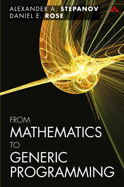 From Mathematics to Generic Programming, Alexander Stepanov ; Daniel Rose - Paperback - 9780321942043