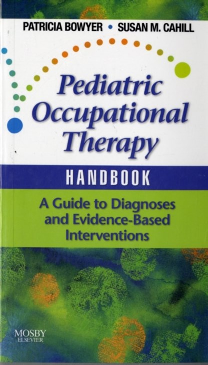 Pediatric Occupational Therapy Handbook, Patricia (Associate Professor and Associate Director Bowyer ; Susan M. (Clinical Assistant Professor Cahill - Paperback - 9780323053419