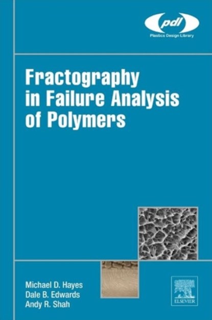 Fractography in Failure Analysis of Polymers, MICHAEL D. (ENGINEERING SYSTEMS INC. (ESI),  USA) Hayes ; Dale B. (Engineering Systems Inc. (ESI), USA) Edwards ; Anand R. (Engineering Systems Inc. (ESI), USA) Shah - Gebonden - 9780323242721