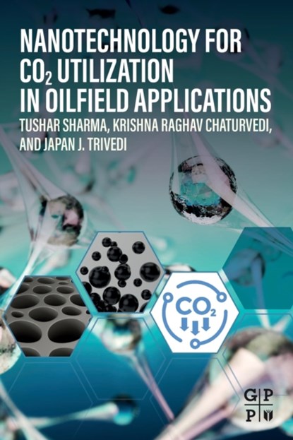 Nanotechnology for CO2 Utilization in Oilfield Applications, Tushar (Associate Professor Sharma ; Krishna Raghav (Senior Research Fellow Chaturvedi ; Japan (Professor Trivedi - Paperback - 9780323905404