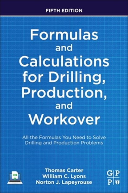 Formulas and Calculations for Drilling, Production, and Workover, Thomas (Technical Learning Advisor Carter ; William C. Lyons ; Norton J. (Former technical training instructor in oilfield courses) Lapeyrouse - Paperback - 9780323905497