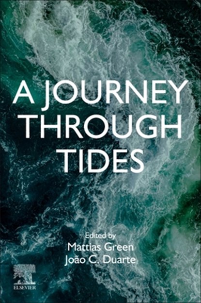 A Journey Through Tides, MATTIAS (PROFESSOR OF PHYSICAL OCEANOGRAPHY,  Bangor University, Bangor, Wales, UK) Green ; Joao C. (Associate Professor, University of Lisbon, Lisbon, Portugal; Researcher, Instituto Dom Luiz, Lisbon, Portugal) Duarte - Paperback - 9780323908511