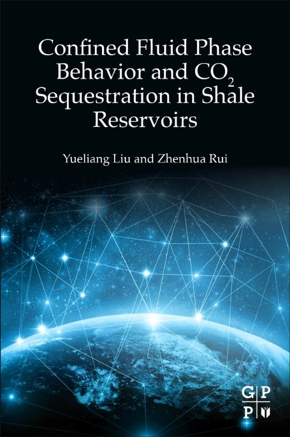 Confined Fluid Phase Behavior and CO2 Sequestration in Shale Reservoirs, Yueliang (Assistant Professor Liu ; Zhenhua (Distinguished Chair Professor and Associate Dean of the College of Carbon Neutrality Future Technology Rui - Paperback - 9780323916608