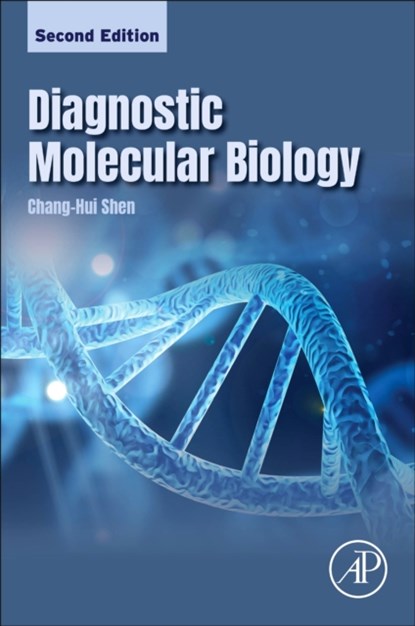 Diagnostic Molecular Biology, CHANG-HUI (PROFESSOR OF BIOLOGY AND CHAIR OF THE BIOLOGY DEPARTMENT AT THE COLLEGE OF STATEN ISLAND,  City University of New York, New York, USA) Shen - Paperback - 9780323917889