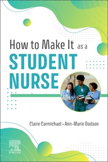 How to Make It As A Student Nurse, Claire (General Practice Nurse) Carmichael ; Anne Marie (Senior lecturer Dodson - Paperback - 9780323931908