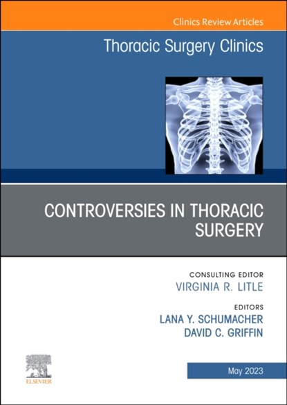 Controversies in Thoracic Surgery, An Issue of Thoracic Surgery Clinics, LANA Y.,  MD, FACS (Division of Thoracic Surgery, Massachusetts General Hospital) Schumacher ; David C., MD (Intermountain Thoracic, Lung, and Esophageal Surgery) Griffin - Gebonden - 9780323939317