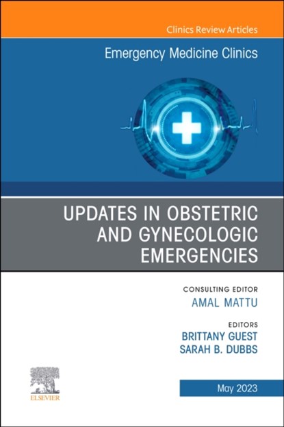 Updates in Obstetric and Gynecologic Emergencies, An Issue of Emergency Medicine Clinics of North America, SARAH,  MD (Clinical Assistant Professor, Univ. of MD School of Medicine, Baltimore Maryland) Dubbs ; Britt, DO (Assistant Clinical Professor, Emergency Medicine, David Geffen School of Medicine at UCLA, CMO of EM:RAP Conference Division) Guest - Gebonden - 9780323939515