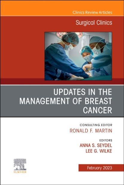 Updates in the Management of Breast Cancer, An Issue of Surgical Clinics, ANNA S.,  MD, FACS (Marshfield Medical Center) Seydel ; Lee G., MD, FACS (University of Wisconsin, Department of Surgery) Wilke - Gebonden - 9780323939577