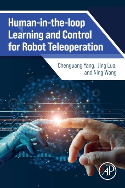Human-in-the-loop Learning and Control for Robot Teleoperation, YANG,  Chenguang (Professor, Bristol Robotics Lab, UK) ; Luo, Jing (Associate Professor, Wuhan Institute of Technology, China) ; Wang, Ning (Senior Lecturer of Robotics, Bristol Robotics Laboratory, University of the West of England, UK) - Paperback - 9780323951432