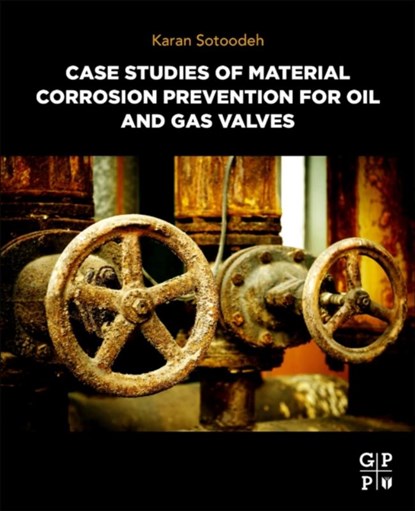 Case Studies of Material Corrosion Prevention for Oil and Gas Valves, Karan (Senior Lead Engineer Sotoodeh - Paperback - 9780323954747