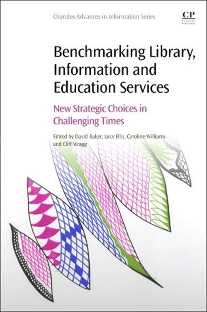 Benchmarking Library, Information and Education Services, BAKER,  David (Independent Consultant, Mytholmroyd, UK) ; Ellis, Lucy (Independent Consultant, UK) ; Williams, Caroline (University Librarian at the University of Queensland, Brisbane, Australia) - Paperback - 9780323956628