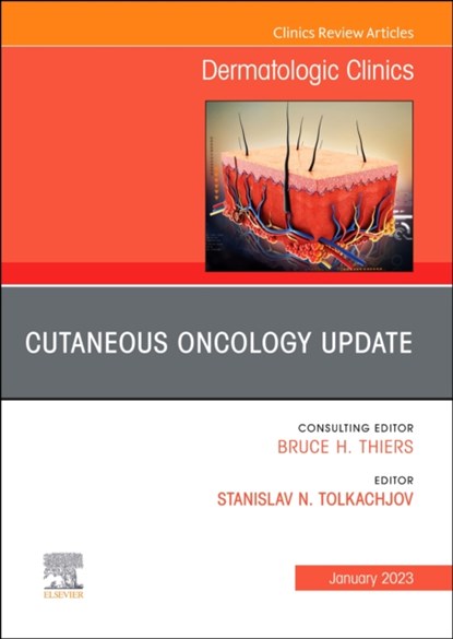 Cutaneous Oncology Update, An Issue of Dermatologic Clinics, STANISLAV N.,  MD, FAAD, FACMS (Director , Mohs Micrographic & Reconstructive Surgery, Epiphany Dermatology) Tolkachjov? - Gebonden - 9780323972840