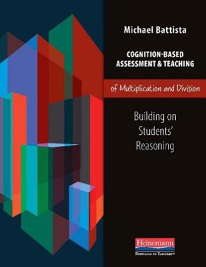 Cognition-Based Assessment & Teaching of Multiplication and Division: Building on Students' Reasoning, Michael Battista - Paperback - 9780325043449