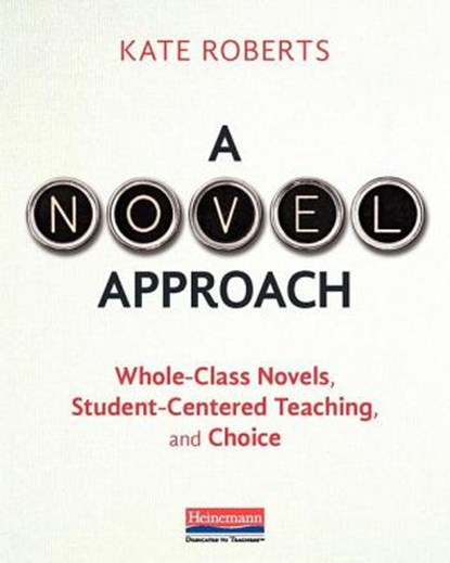 A Novel Approach: Whole-Class Novels, Student-Centered Teaching, and Choice, Kate Roberts - Paperback - 9780325088655