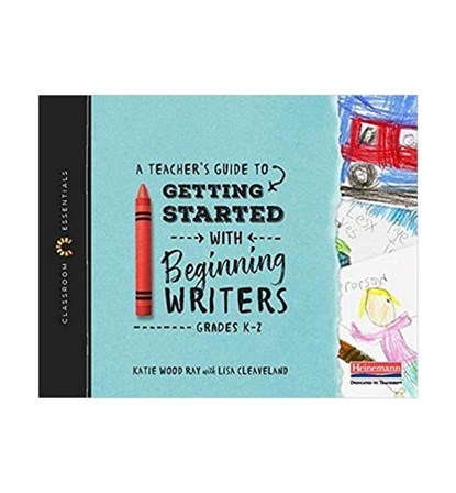 A Teacher's Guide to Getting Started with Beginning Writers: The Classroom Essentials Series, Katie Wood Ray - Paperback - 9780325099149
