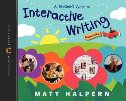 A Teacher's Guide to Interactive Writing: The Classroom Essentials Series, Matt Halpern - Paperback - 9780325132419