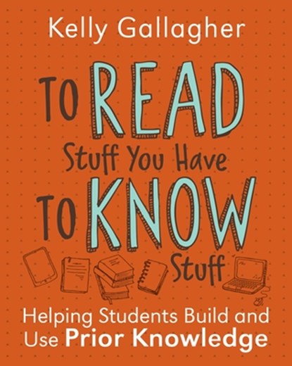 To Read Stuff You Have to Know Stuff: Helping Students Build and Use Prior Knowledge, Kelly Gallagher - Paperback - 9780325161464