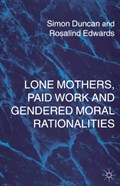 Lone Mothers, Paid Work and Gendered Moral Rationalitie | Duncan, S. ; Edwards, R. | 