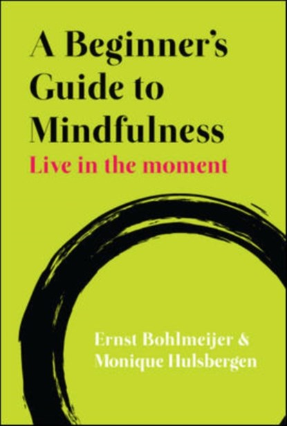 A Beginner's Guide to Mindfulness: Live in the Moment, Ernst Bohlmeijer ; Monique Hulsbergen - Paperback - 9780335247356