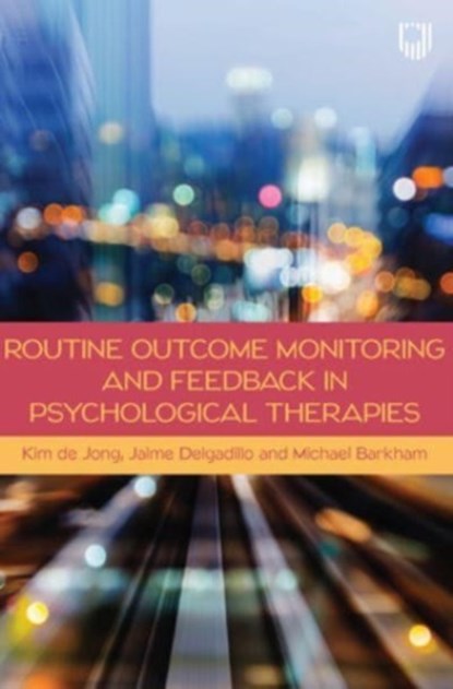 Routine Outcome Monitoring and Feedback in Psychological Therapies, Kim de Jong ; Jaime Delgadillo ; Michael Barkham - Paperback - 9780335249695