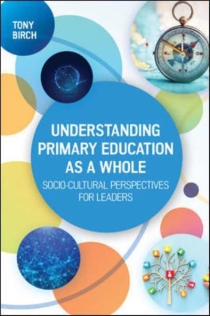 Understanding Primary Education as a Whole: Socio-Cultural Perspectives for Leaders, Tony Birch - Paperback - 9780335250691