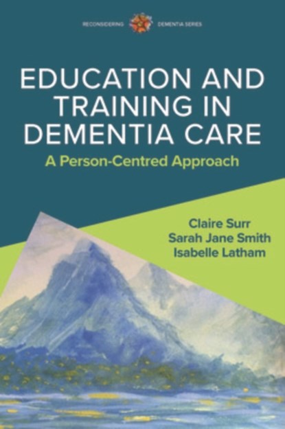 Education and Training in Dementia Care: A Person-Centred Approach, Claire Surr ; Isabelle Latham ; Sarah Jane Smith - Paperback - 9780335251124