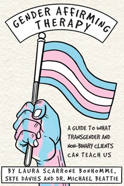 Gender Affirming Therapy: A Guide to What Transgender and Non-Binary Clients Can Teach Us, Laura Scarrone Bonhomme ; Skye Davies ; Michael Beattie - Paperback - 9780335251544