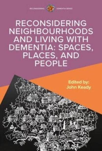 Reconsidering Neighbourhoods and Living with Dementia: Spaces, Places, and People, John Keady - Paperback - 9780335251728