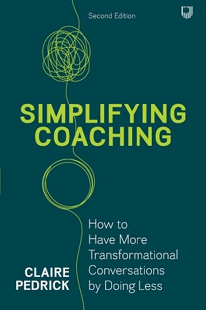 Simplifying Coaching: How to Have More Transformational Conversations by Doing Less, Claire Pedrick - Paperback - 9780335253418