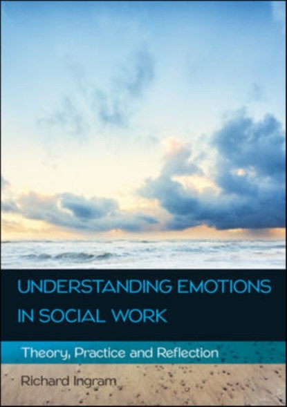 Understanding Emotions in Social Work: Theory, Practice and Reflection, Richard Ingram - Paperback - 9780335263868