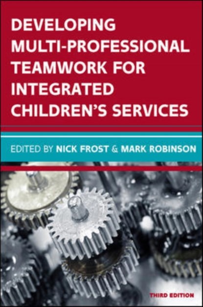 Developing Multiprofessional Teamwork for Integrated Children's Services: Research, Policy, Practice, Nick Frost ; Mark Robinson - Paperback - 9780335263967