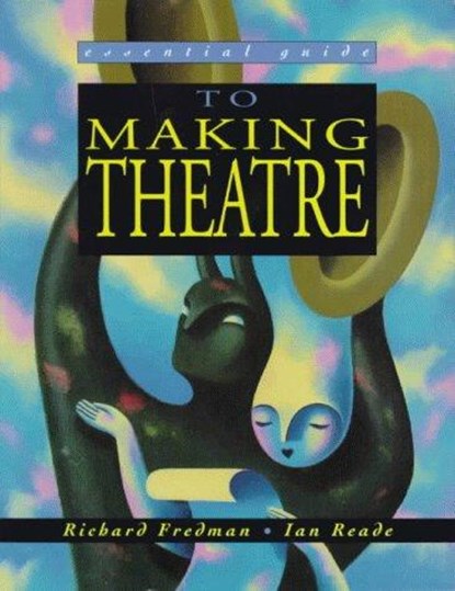 Essential Guide to Making Theatre, FREDMAN,  Richard ; Reade, Ian - Paperback - 9780340655146