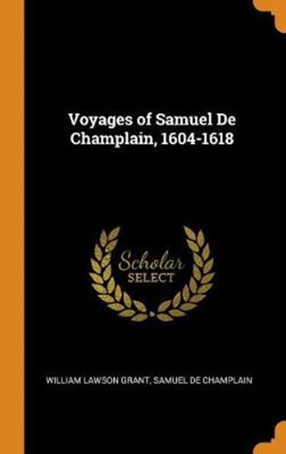 Voyages of Samuel de Champlain, 1604-1618, GRANT,  William Lawson ; De Champlain, Samuel - Gebonden - 9780341785682