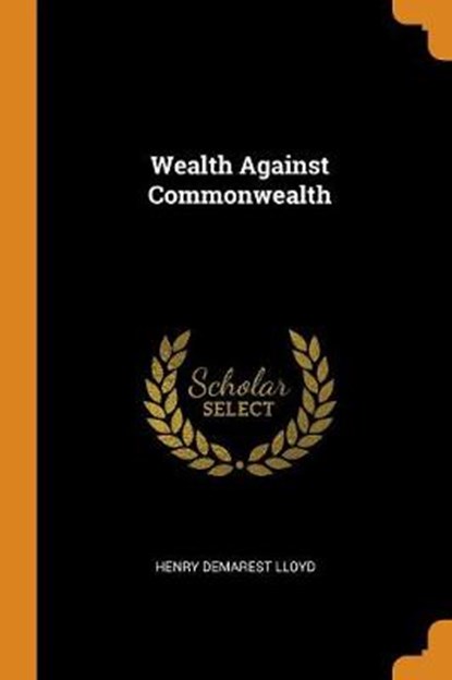 Wealth Against Commonwealth, LLOYD,  Henry Demarest - Paperback - 9780342212507