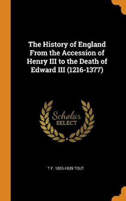 The History of England from the Accession of Henry III to the Death of Edward III (1216-1377), TOUT,  T F 1855-1929 - Gebonden - 9780344745843
