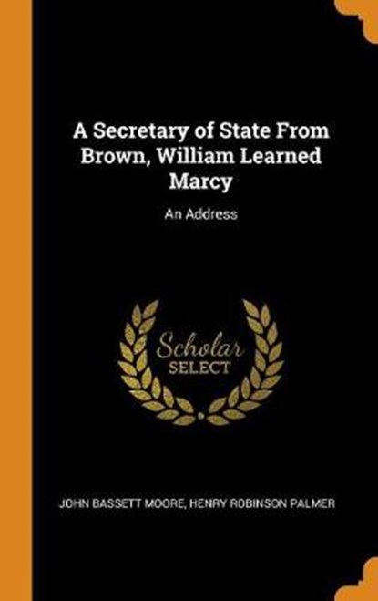A Secretary of State from Brown, William Learned Marcy, MOORE,  John Bassett ; Palmer, Henry Robinson - Gebonden - 9780344929618