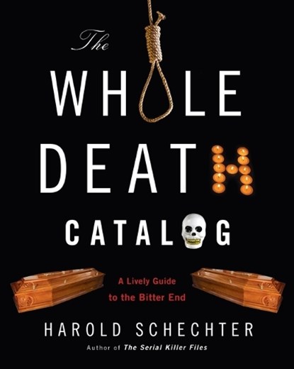 The Whole Death Catalog: A Lively Guide to the Bitter End, Harold Schechter - Paperback - 9780345499646