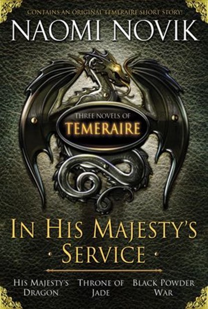 In His Majesty's Service: Three Novels of Temeraire (His Majesty's Service, Throne of Jade, and Black Powder War), Naomi Novik - Ebook - 9780345514967