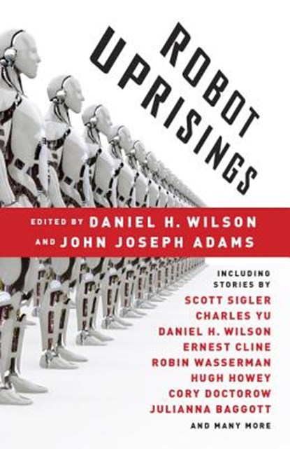 Robot Uprisings, Daniel H. Wilson ; John Joseph Adams - Paperback - 9780345803634
