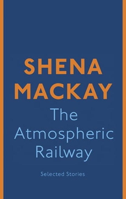 The Atmospheric Railway, Shena Mackay - Ebook - 9780349007137