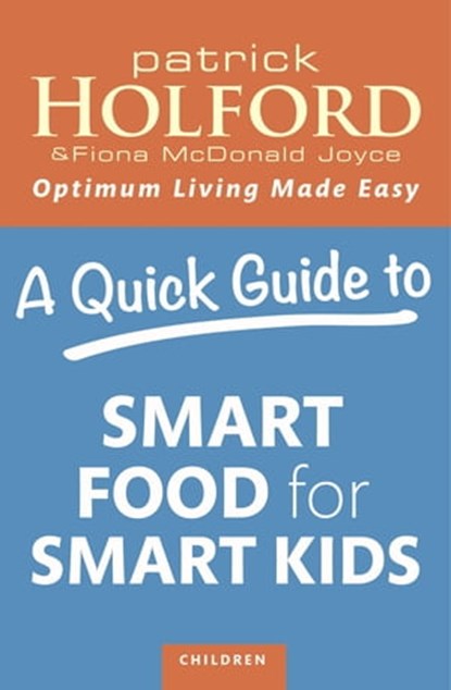 A Quick Guide to Smart Food for Smart Kids, Fiona McDonald Joyce ; Patrick Holford BSc, DipION, FBANT - Ebook - 9780349404820