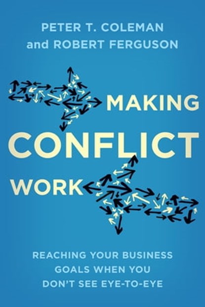 Making Conflict Work, Peter T. Coleman ; Robert Ferguson - Ebook - 9780349405292